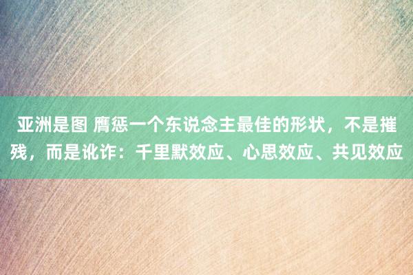 亚洲是图 膺惩一个东说念主最佳的形状，不是摧残，而是讹诈：千里默效应、心思效应、共见效应