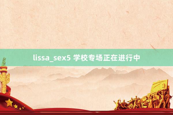 lissa_sex5 学校专场正在进行中