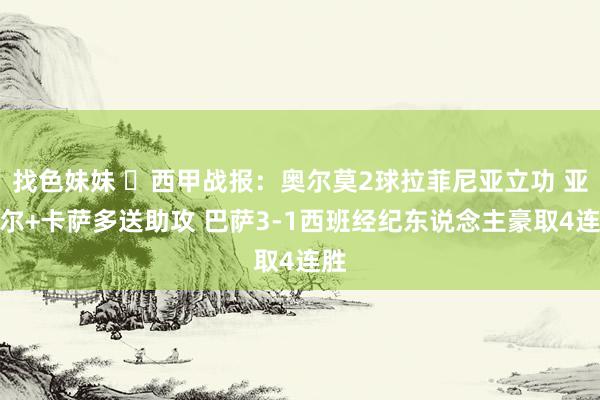 找色妹妹 ⚽西甲战报：奥尔莫2球拉菲尼亚立功 亚马尔+卡萨多送助攻 巴萨3-1西班经纪东说念主豪取4连胜