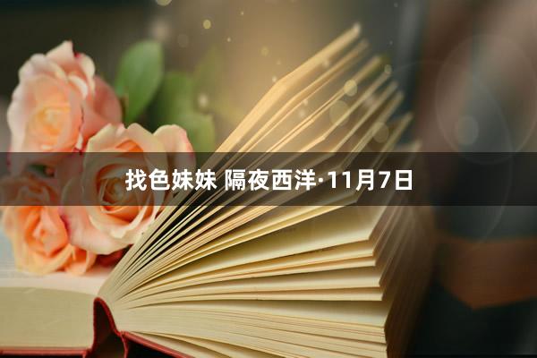 找色妹妹 隔夜西洋·11月7日