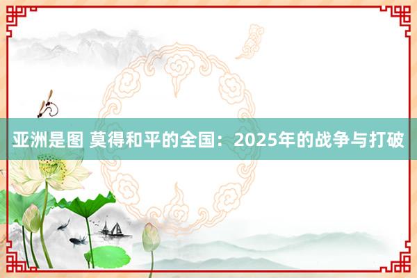 亚洲是图 莫得和平的全国：2025年的战争与打破