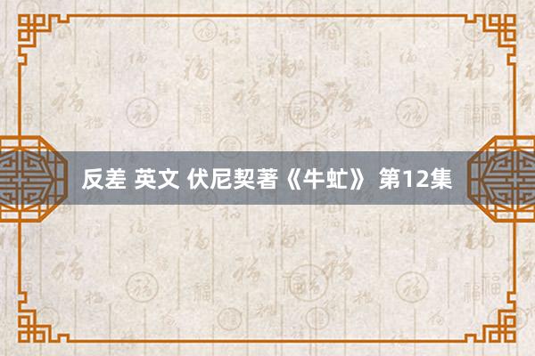 反差 英文 伏尼契著《牛虻》 第12集