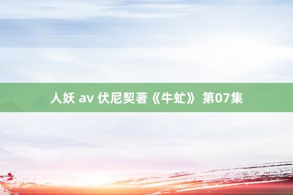 人妖 av 伏尼契著《牛虻》 第07集